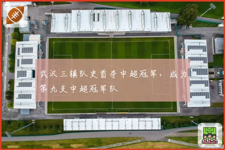 武汉三镇队史首夺中超冠军,成为第九支中超冠军队